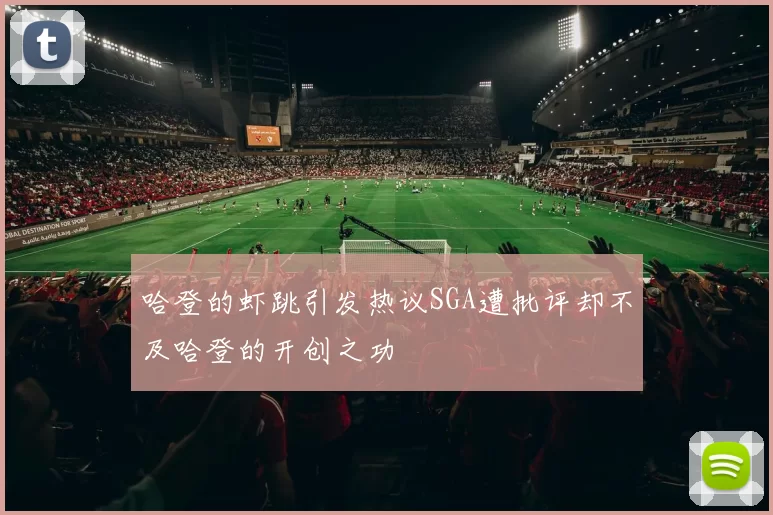 哈登的虾跳引发热议SGA遭批评却不及哈登的开创之功